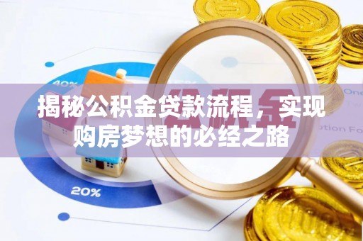 锡林郭勒盟揭秘公积金贷款流程，实现购房梦想的必经之路