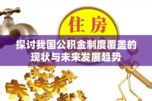锡林郭勒盟探讨我国公积金制度覆盖的现状与未来发展趋势