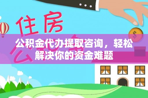 锡林郭勒盟公积金代办提取咨询，轻松解决你的资金难题