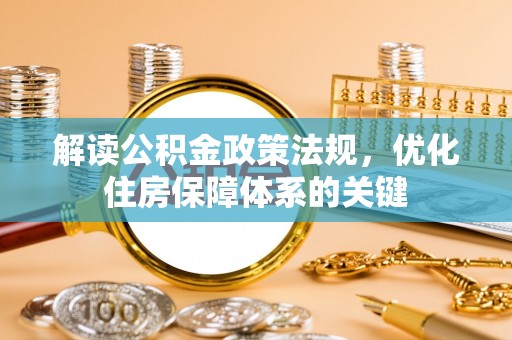 锡林郭勒盟解读公积金政策法规，优化住房保障体系的关键
