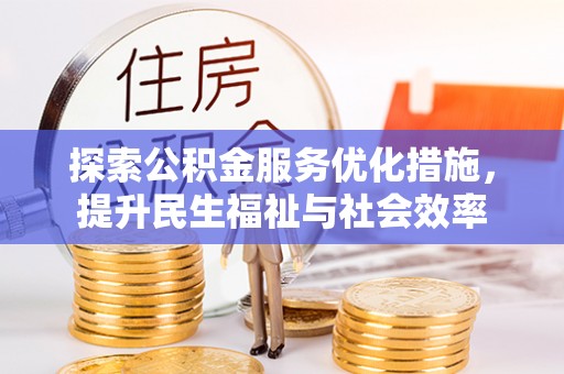 锡林郭勒盟探索公积金服务优化措施，提升民生福祉与社会效率