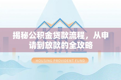 锡林郭勒盟揭秘公积金贷款流程，从申请到放款的全攻略