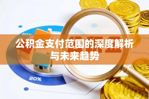 锡林郭勒盟公积金支付范围的深度解析与未来趋势