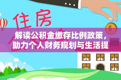 锡林郭勒盟解读公积金缴存比例政策，助力个人财务规划与生活提升