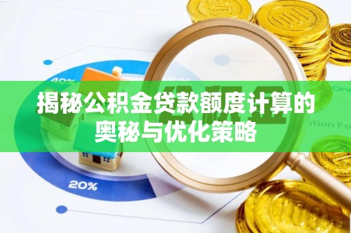 锡林郭勒盟揭秘公积金贷款额度计算的奥秘与优化策略