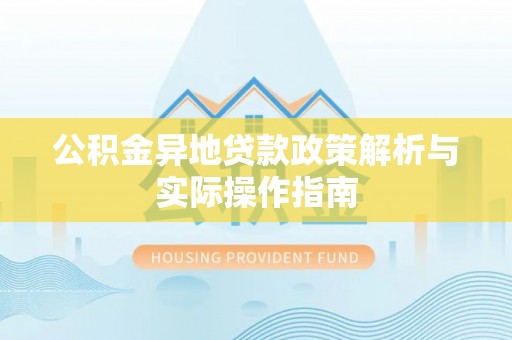 锡林郭勒盟公积金异地贷款政策解析与实际操作指南