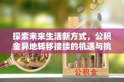 锡林郭勒盟探索未来生活新方式，公积金异地转移接续的机遇与挑战