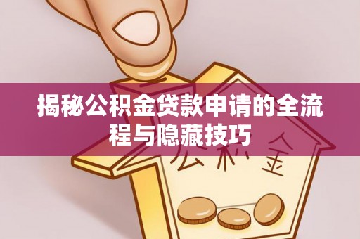 锡林郭勒盟揭秘公积金贷款申请的全流程与隐藏技巧