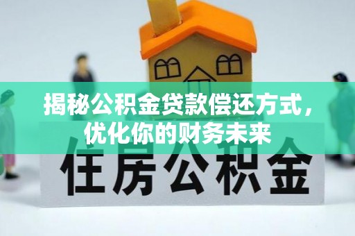 锡林郭勒盟揭秘公积金贷款偿还方式，优化你的财务未来