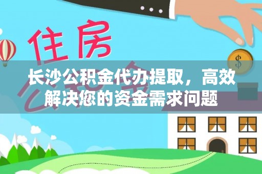 锡林郭勒盟长沙公积金代办提取，高效解决您的资金需求问题