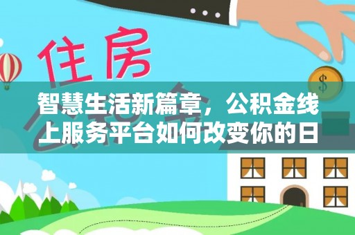 锡林郭勒盟智慧生活新篇章，公积金线上服务平台如何改变你的日常