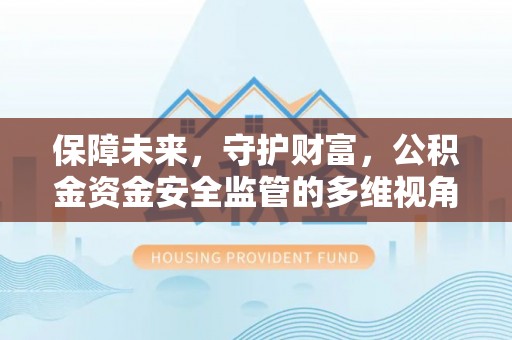 锡林郭勒盟保障未来，守护财富，公积金资金安全监管的多维视角