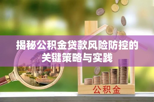 锡林郭勒盟揭秘公积金贷款风险防控的关键策略与实践