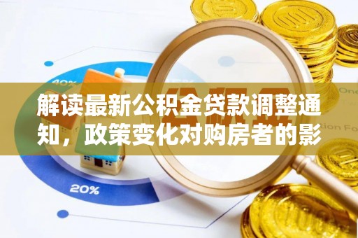 锡林郭勒盟解读最新公积金贷款调整通知，政策变化对购房者的影响与应对策略