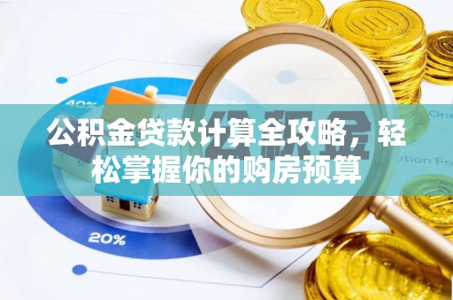 锡林郭勒盟公积金贷款计算全攻略，轻松掌握你的购房预算
