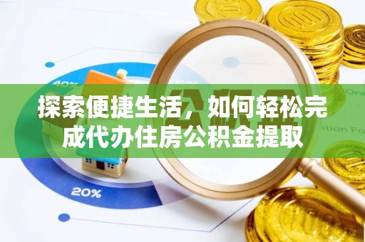 锡林郭勒盟探索便捷生活，如何轻松完成代办住房公积金提取