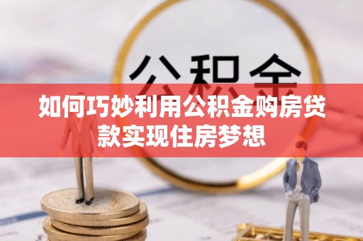 锡林郭勒盟如何巧妙利用公积金购房贷款实现住房梦想