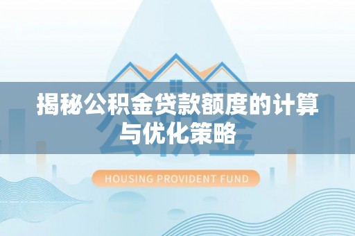 锡林郭勒盟揭秘公积金贷款额度的计算与优化策略
