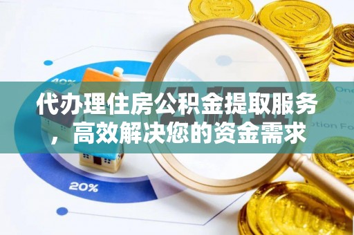 锡林郭勒盟代办理住房公积金提取服务，高效解决您的资金需求