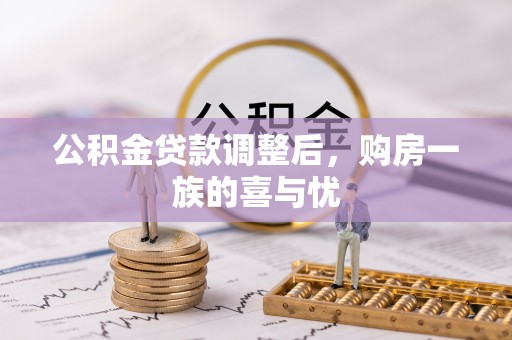 锡林郭勒盟公积金贷款调整后，购房一族的喜与忧