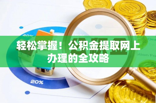 锡林郭勒盟轻松掌握！公积金提取网上办理的全攻略