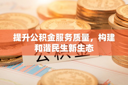 锡林郭勒盟提升公积金服务质量，构建和谐民生新生态