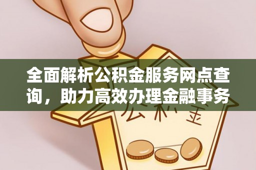 锡林郭勒盟全面解析公积金服务网点查询，助力高效办理金融事务