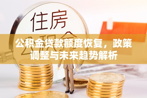 锡林郭勒盟公积金贷款额度恢复，政策调整与未来趋势解析