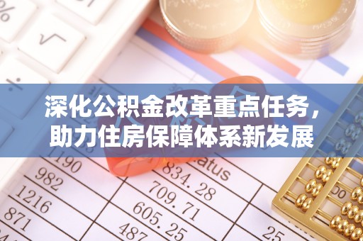 锡林郭勒盟深化公积金改革重点任务，助力住房保障体系新发展