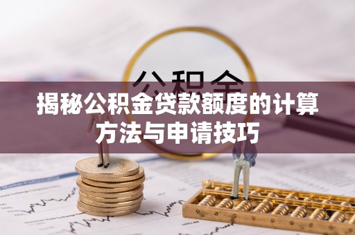 锡林郭勒盟揭秘公积金贷款额度的计算方法与申请技巧