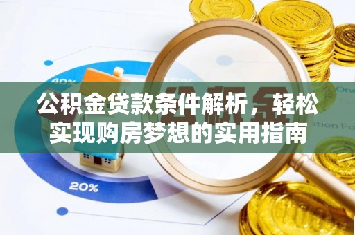 锡林郭勒盟公积金贷款条件解析，轻松实现购房梦想的实用指南
