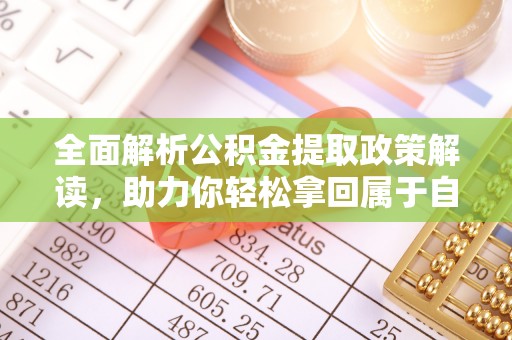 锡林郭勒盟全面解析公积金提取政策解读，助力你轻松拿回属于自己的钱