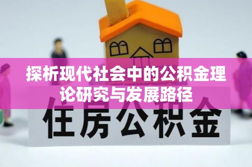 锡林郭勒盟探析现代社会中的公积金理论研究与发展路径