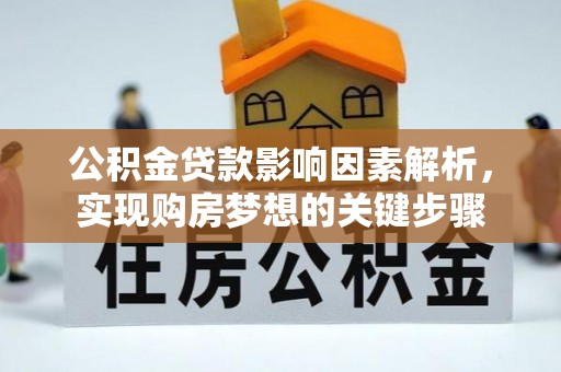 锡林郭勒盟公积金贷款影响因素解析，实现购房梦想的关键步骤