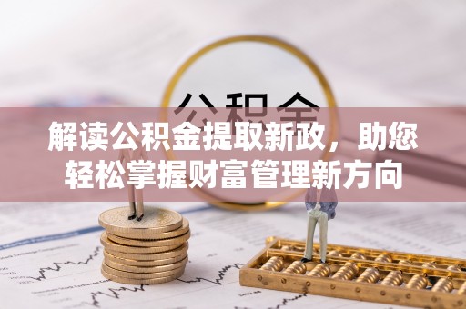 锡林郭勒盟解读公积金提取新政，助您轻松掌握财富管理新方向