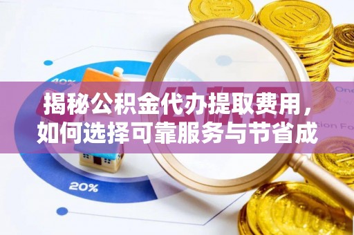 锡林郭勒盟揭秘公积金代办提取费用，如何选择可靠服务与节省成本