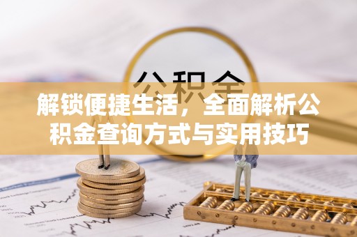 锡林郭勒盟解锁便捷生活，全面解析公积金查询方式与实用技巧