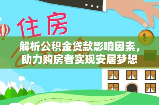 锡林郭勒盟解析公积金贷款影响因素，助力购房者实现安居梦想