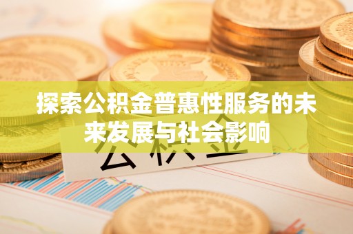 锡林郭勒盟探索公积金普惠性服务的未来发展与社会影响