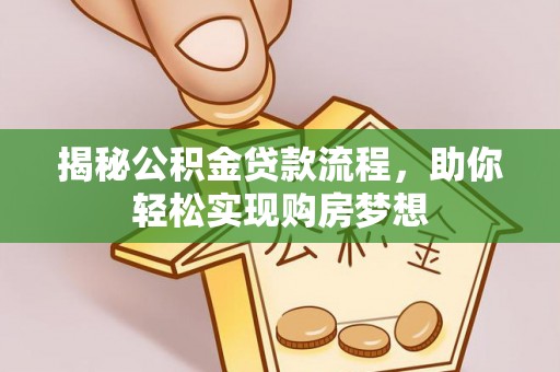 锡林郭勒盟揭秘公积金贷款流程，助你轻松实现购房梦想