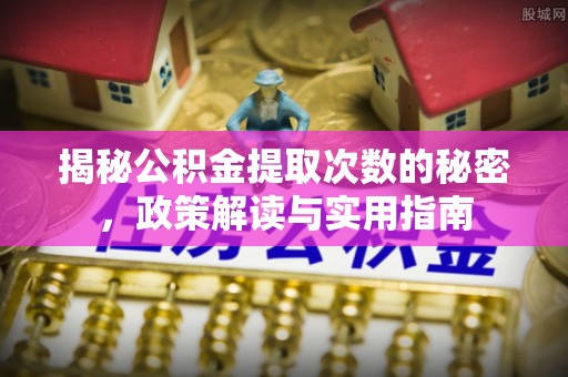 锡林郭勒盟揭秘公积金提取次数的秘密，政策解读与实用指南