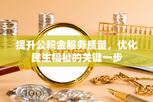 锡林郭勒盟提升公积金服务质量，优化民生福祉的关键一步