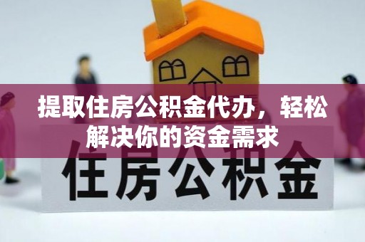 锡林郭勒盟提取住房公积金代办，轻松解决你的资金需求