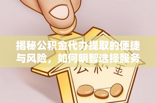 锡林郭勒盟揭秘公积金代办提取的便捷与风险，如何明智选择服务？