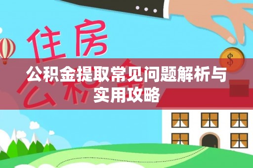 锡林郭勒盟公积金提取常见问题解析与实用攻略