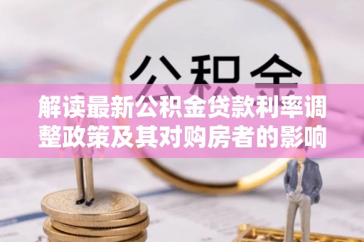 锡林郭勒盟解读最新公积金贷款利率调整政策及其对购房者的影响