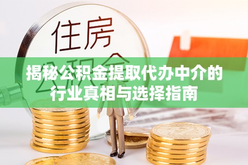 锡林郭勒盟揭秘公积金提取代办中介的行业真相与选择指南