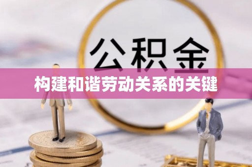锡林郭勒盟构建和谐劳动关系的关键