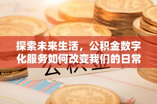 锡林郭勒盟探索未来生活，公积金数字化服务如何改变我们的日常