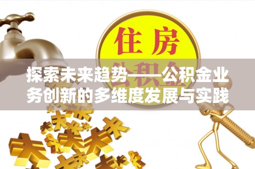 锡林郭勒盟探索未来趋势——公积金业务创新的多维度发展与实践